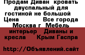Продам Диван- кровать двуспальный для гостиной не большой  › Цена ­ 4 000 - Все города, Москва г. Мебель, интерьер » Диваны и кресла   . Крым,Гаспра